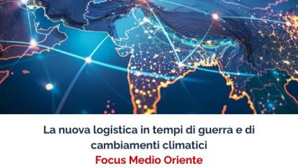 La nuova logistica in tempi di guerra e di cambiamenti climatici - Focus Medio Oriente